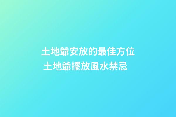 土地爺安放的最佳方位 土地爺擺放風水禁忌